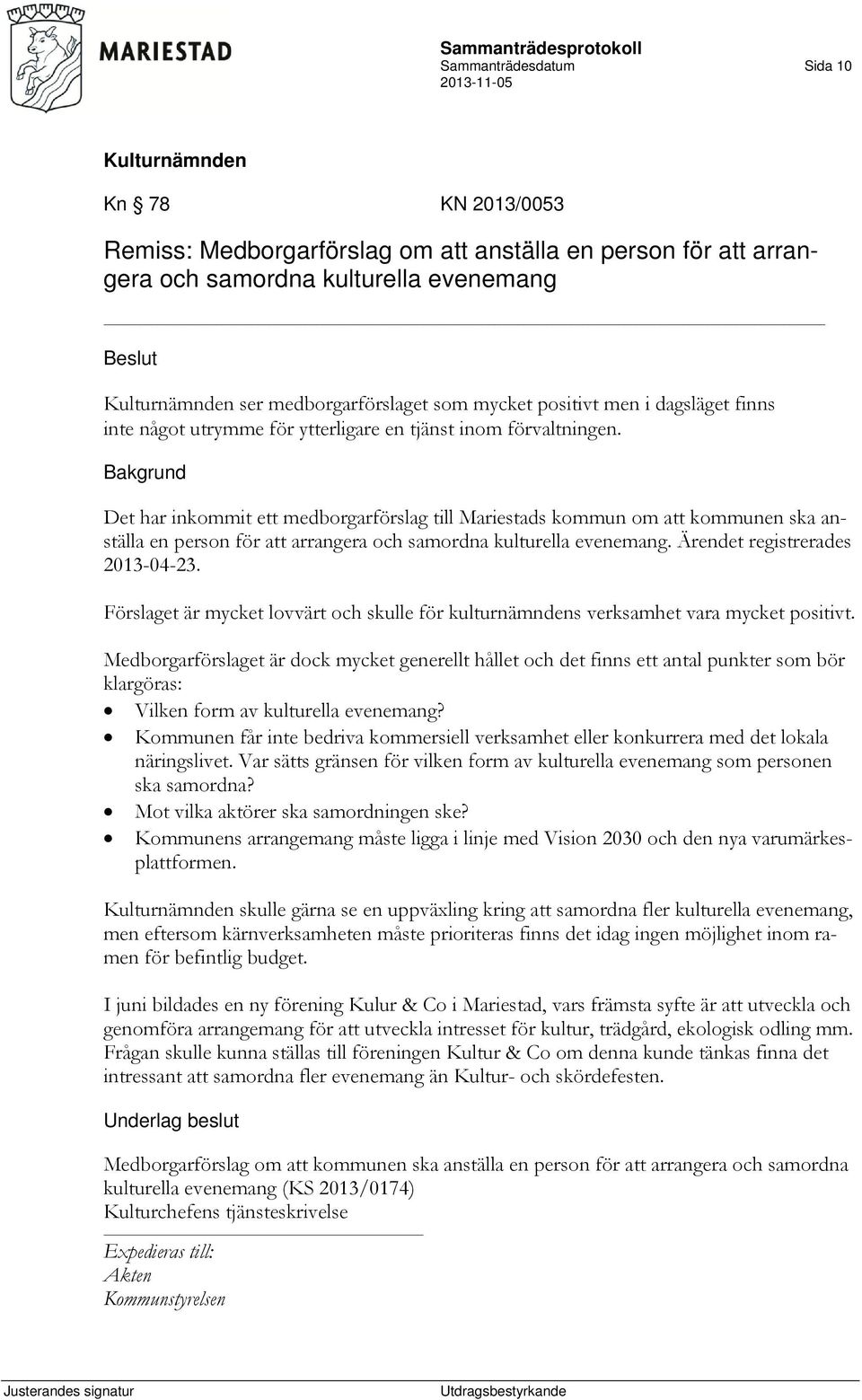 Det har inkommit ett medborgarförslag till Mariestads kommun om att kommunen ska anställa en person för att arrangera och samordna kulturella evenemang. Ärendet registrerades 2013-04-23.