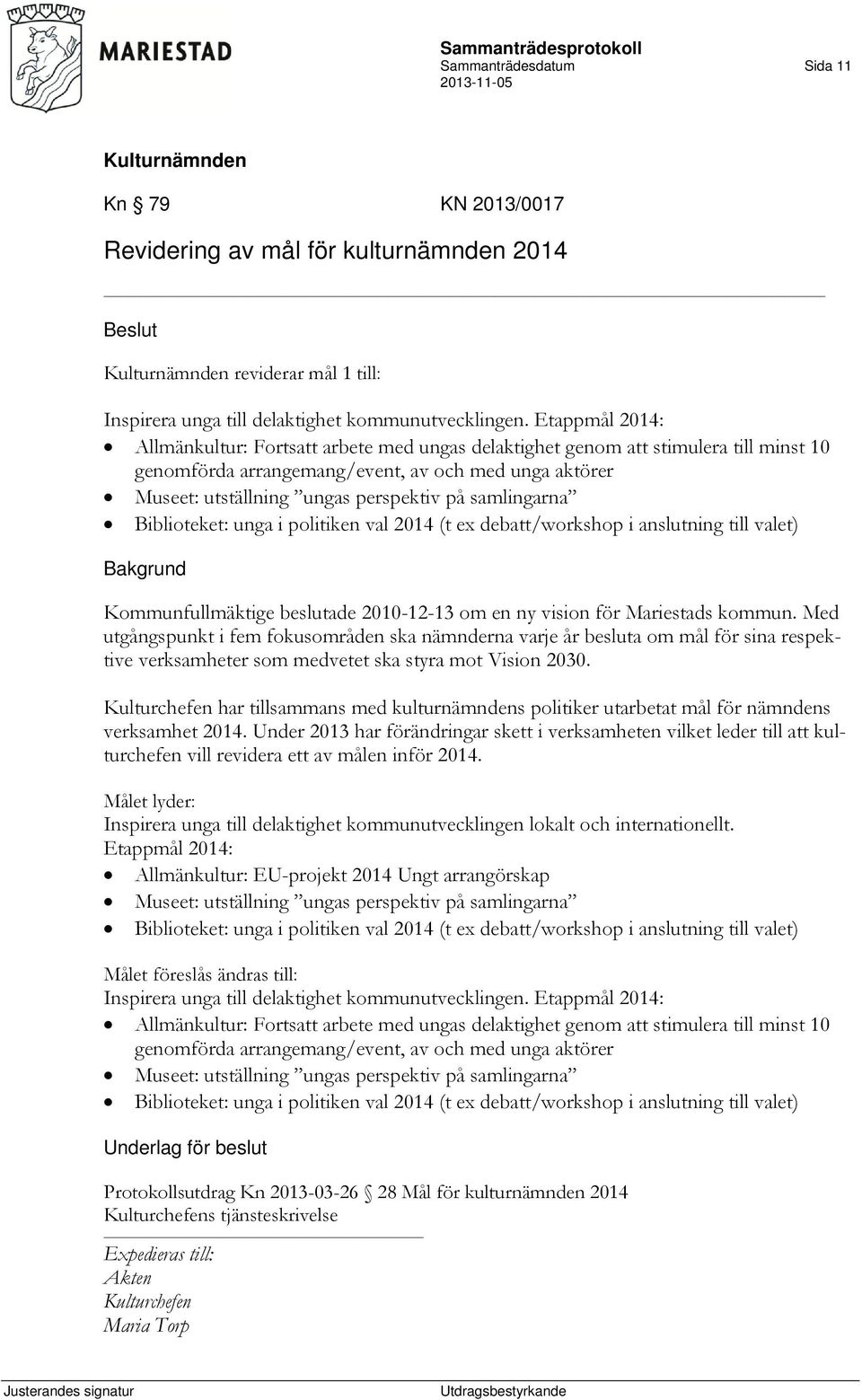 samlingarna Biblioteket: unga i politiken val 2014 (t ex debatt/workshop i anslutning till valet) Kommunfullmäktige beslutade 2010-12-13 om en ny vision för Mariestads kommun.