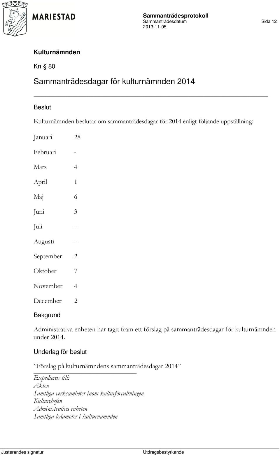 Administrativa enheten har tagit fram ett förslag på sammanträdesdagar för kulturnämnden under 2014.