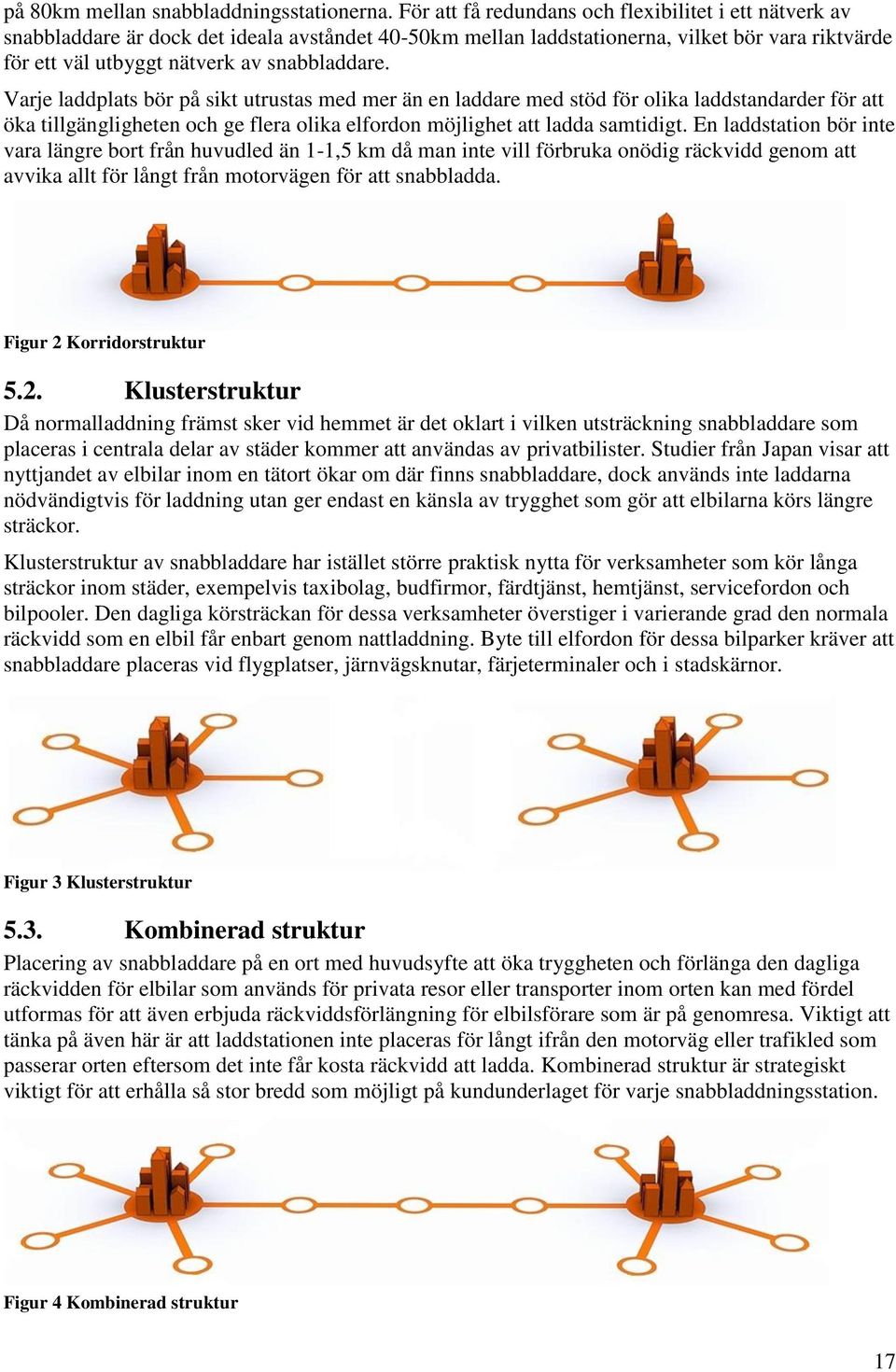 Varje laddplats bör på sikt utrustas med mer än en laddare med stöd för olika laddstandarder för att öka tillgängligheten och ge flera olika elfordon möjlighet att ladda samtidigt.