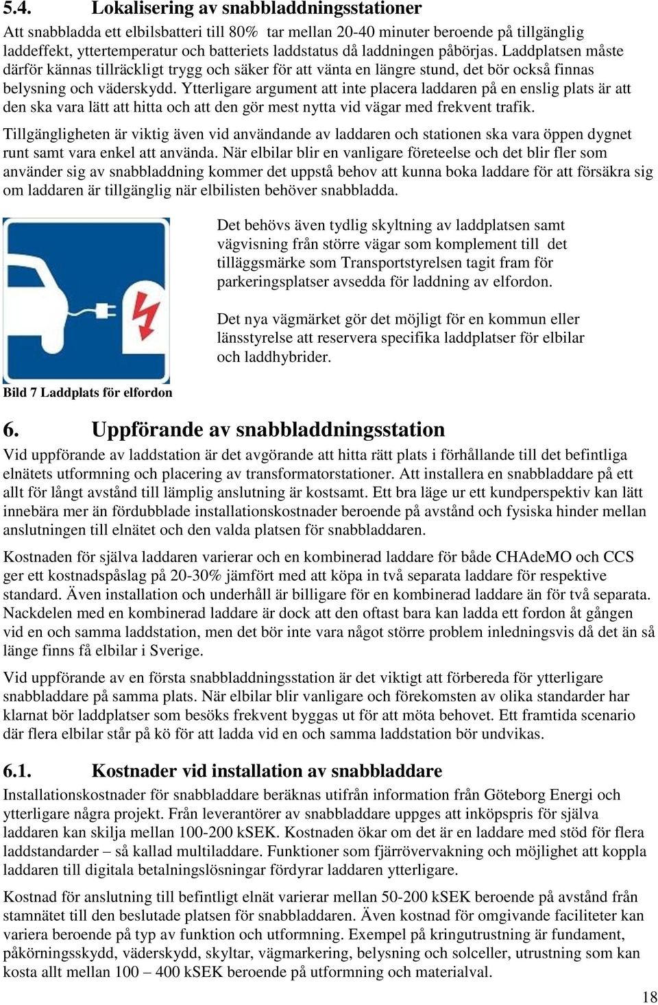 Ytterligare argument att inte placera laddaren på en enslig plats är att den ska vara lätt att hitta och att den gör mest nytta vid vägar med frekvent trafik.