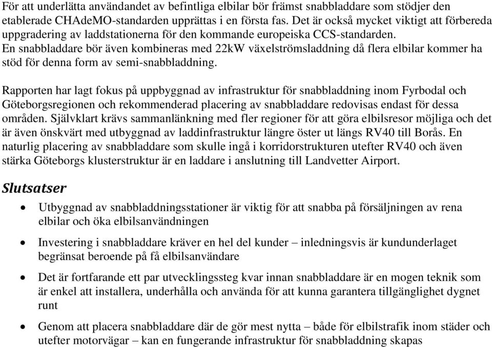 En snabbladdare bör även kombineras med 22kW växelströmsladdning då flera elbilar kommer ha stöd för denna form av semi-snabbladdning.