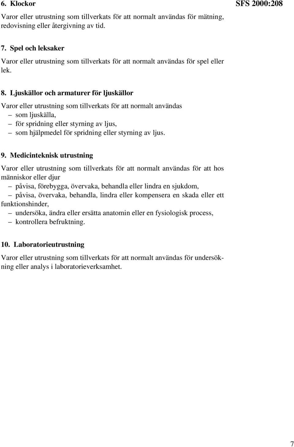 Ljuskällor och armaturer för ljuskällor Varor eller utrustning som tillverkats för att normalt användas som ljuskälla, för spridning eller styrning av ljus, som hjälpmedel för spridning eller