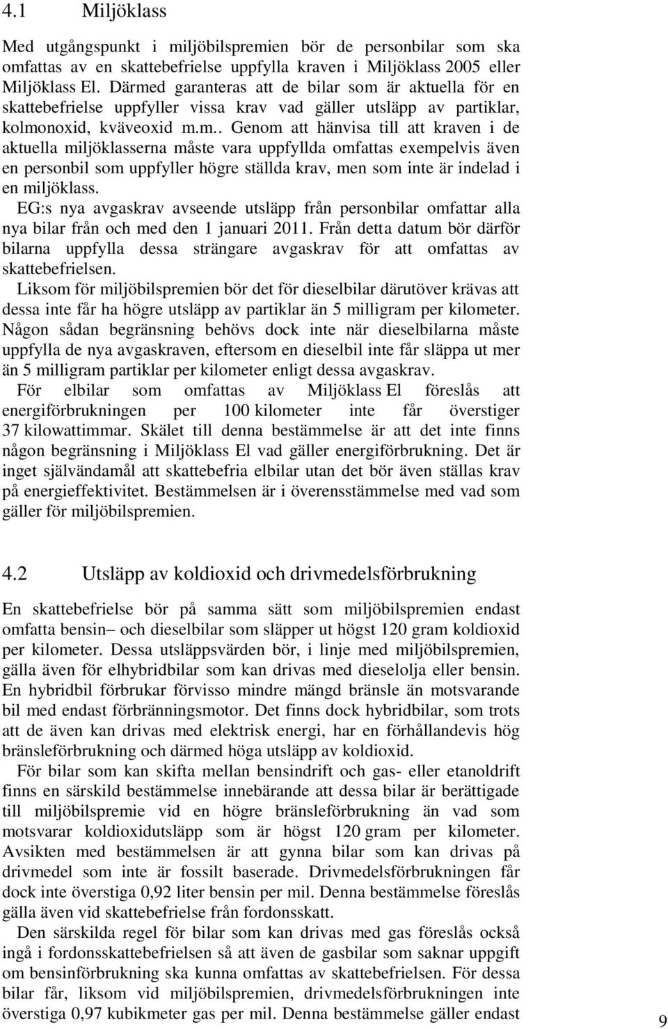 miljöklasserna måste vara uppfyllda omfattas exempelvis även en personbil som uppfyller högre ställda krav, men som inte är indelad i en miljöklass.