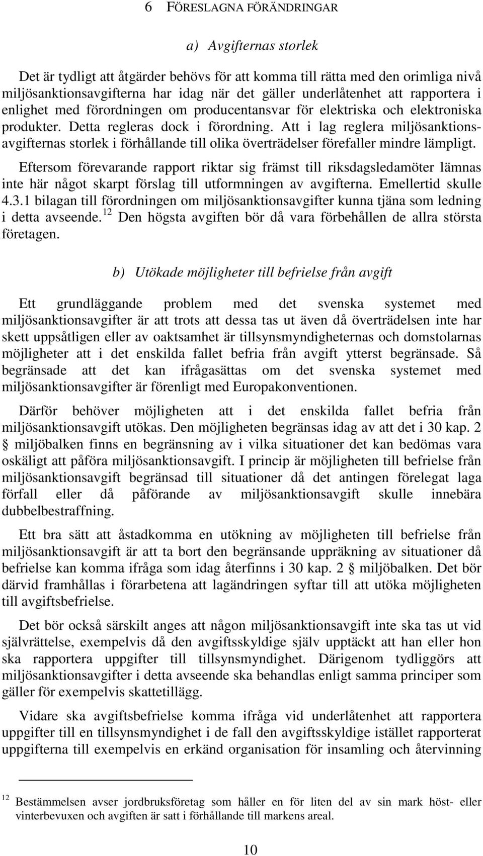 Att i lag reglera miljösanktionsavgifternas storlek i förhållande till olika överträdelser förefaller mindre lämpligt.