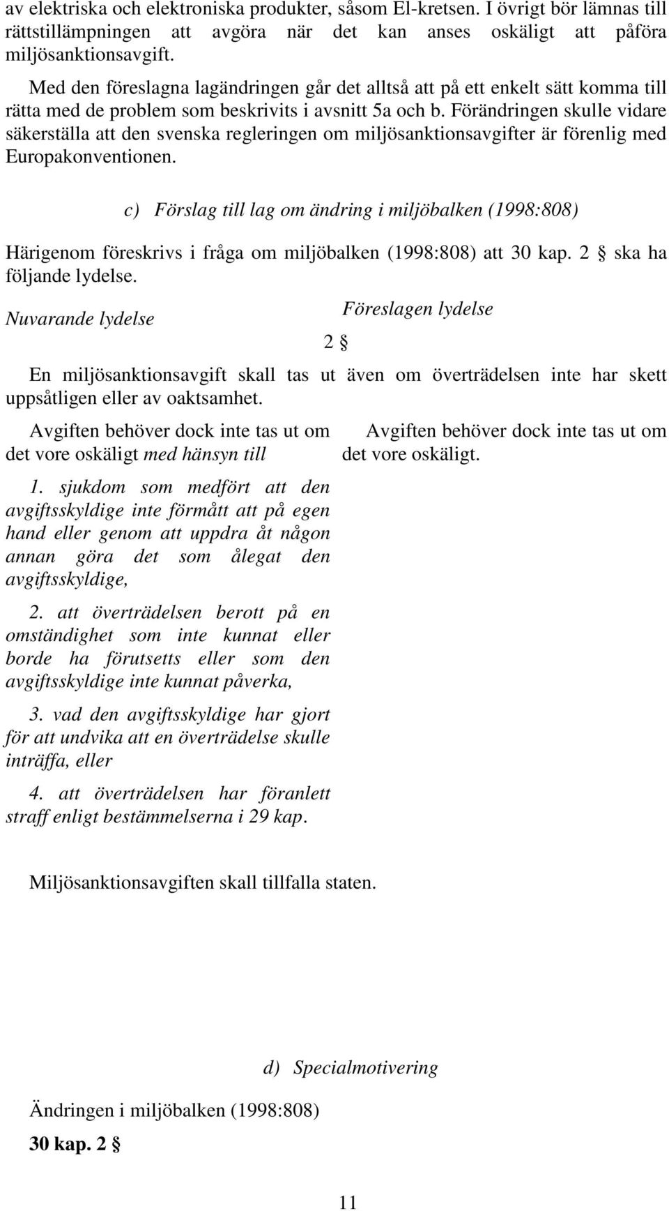 Förändringen skulle vidare säkerställa att den svenska regleringen om miljösanktionsavgifter är förenlig med Europakonventionen.