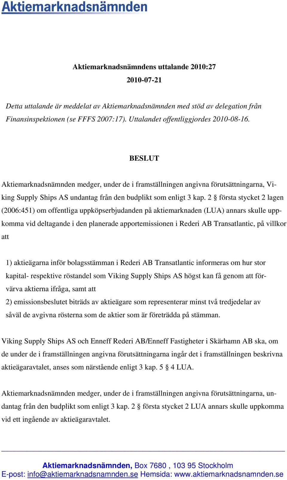 2 första stycket 2 lagen (2006:451) om offentliga uppköpserbjudanden på aktiemarknaden (LUA) annars skulle uppkomma vid deltagande i den planerade apportemissionen i Rederi AB Transatlantic, på