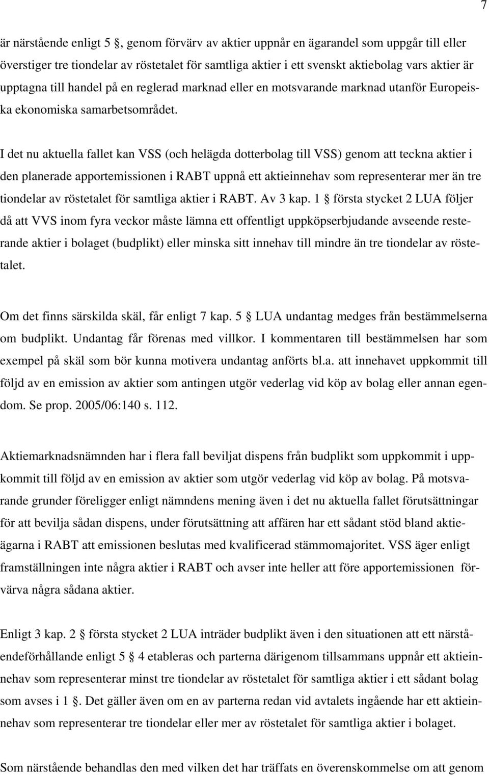 I det nu aktuella fallet kan VSS (och helägda dotterbolag till VSS) genom att teckna aktier i den planerade apportemissionen i RABT uppnå ett aktieinnehav som representerar mer än tre tiondelar av