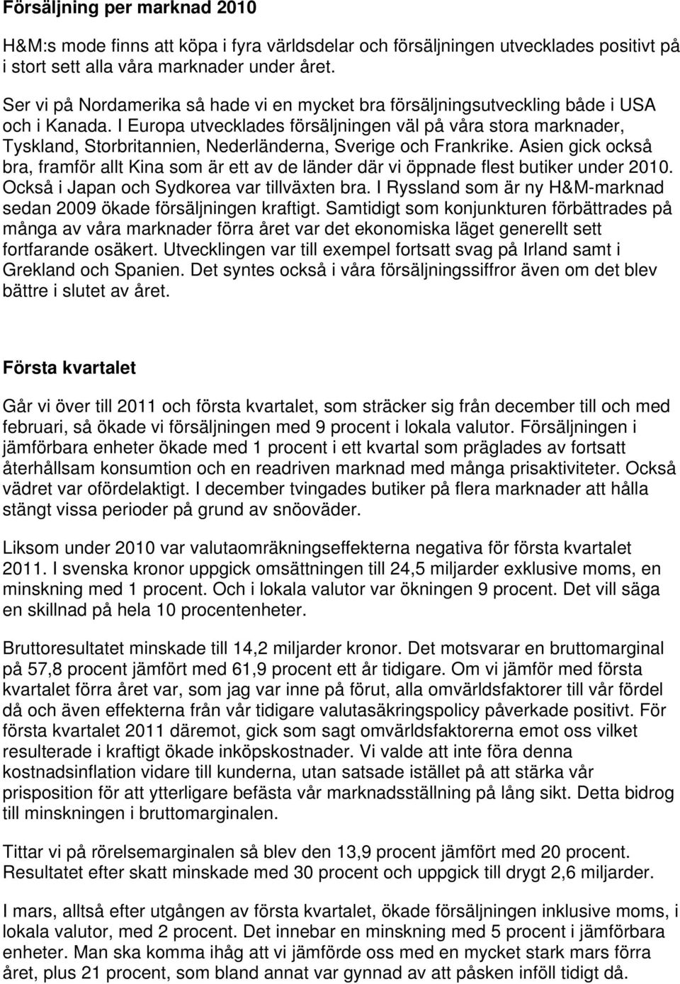 I Europa utvecklades försäljningen väl på våra stora marknader, Tyskland, Storbritannien, Nederländerna, Sverige och Frankrike.