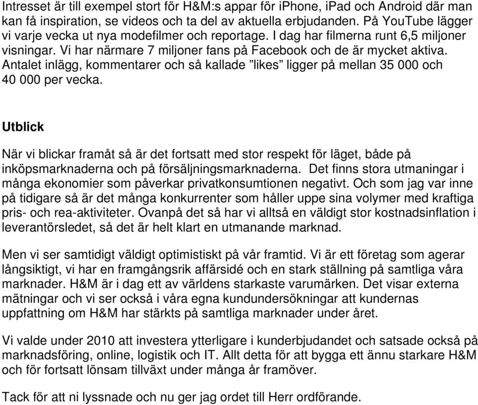 Antalet inlägg, kommentarer och så kallade likes ligger på mellan 35 000 och 40 000 per vecka.