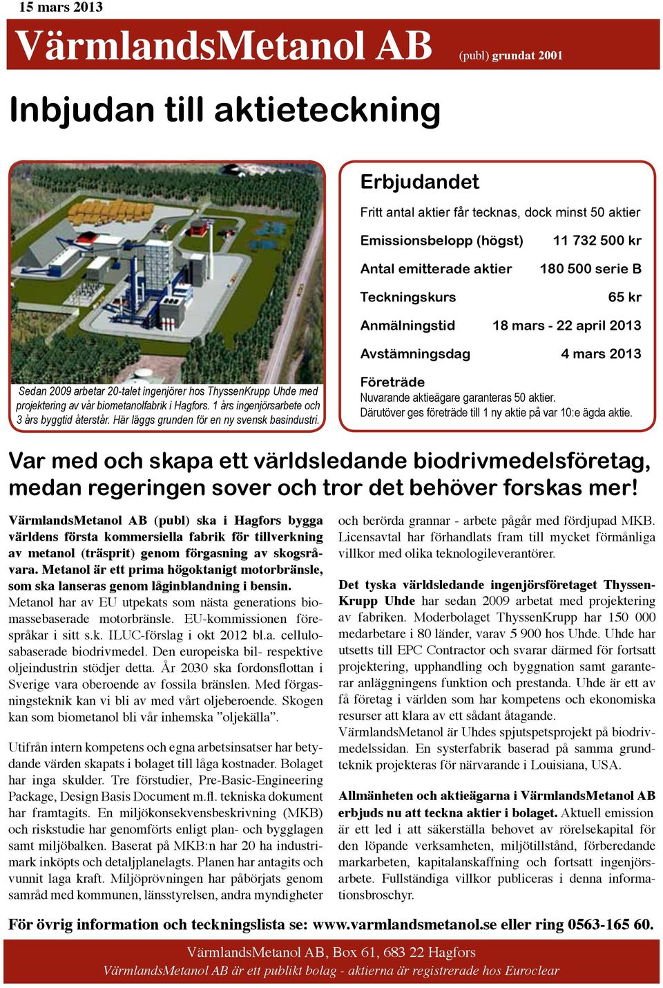 biometanolfabrik i Hagfors. 1 års ingenjörsarbete och 3 års byggtid återstår. Här läggs grunden för en ny svensk basindustri. Företräde Nuvarande aktieägare garanteras 50 aktier.