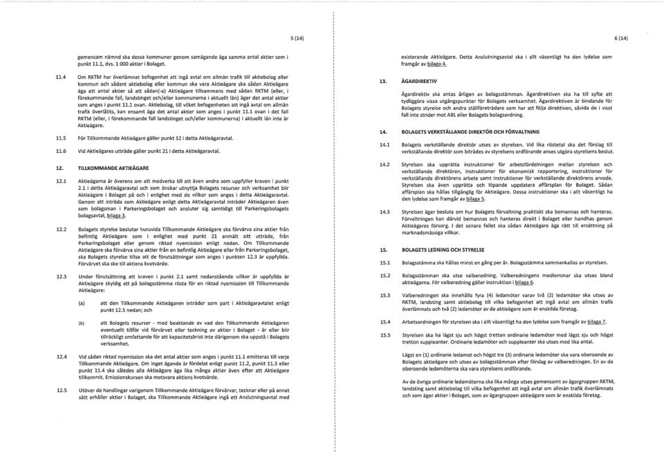 sådant-a) Aktieägare tillsammans med sådan RKTM (eller, i förekommande fall, landstinget och/eller kommunerna i aktuellt län) äger det antal aktier som anges i punkt 11.1 ovan.