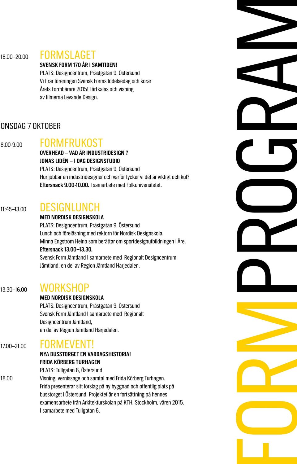 11:45 13.00 DESIGNLUNCH Med Nordisk Designskola lunch och föreläsning med rektorn för Nordisk Designskola, minna Engström Heino som berättar om sportdesignutbildningen i Åre. Eftersnack 13.00 13.30.