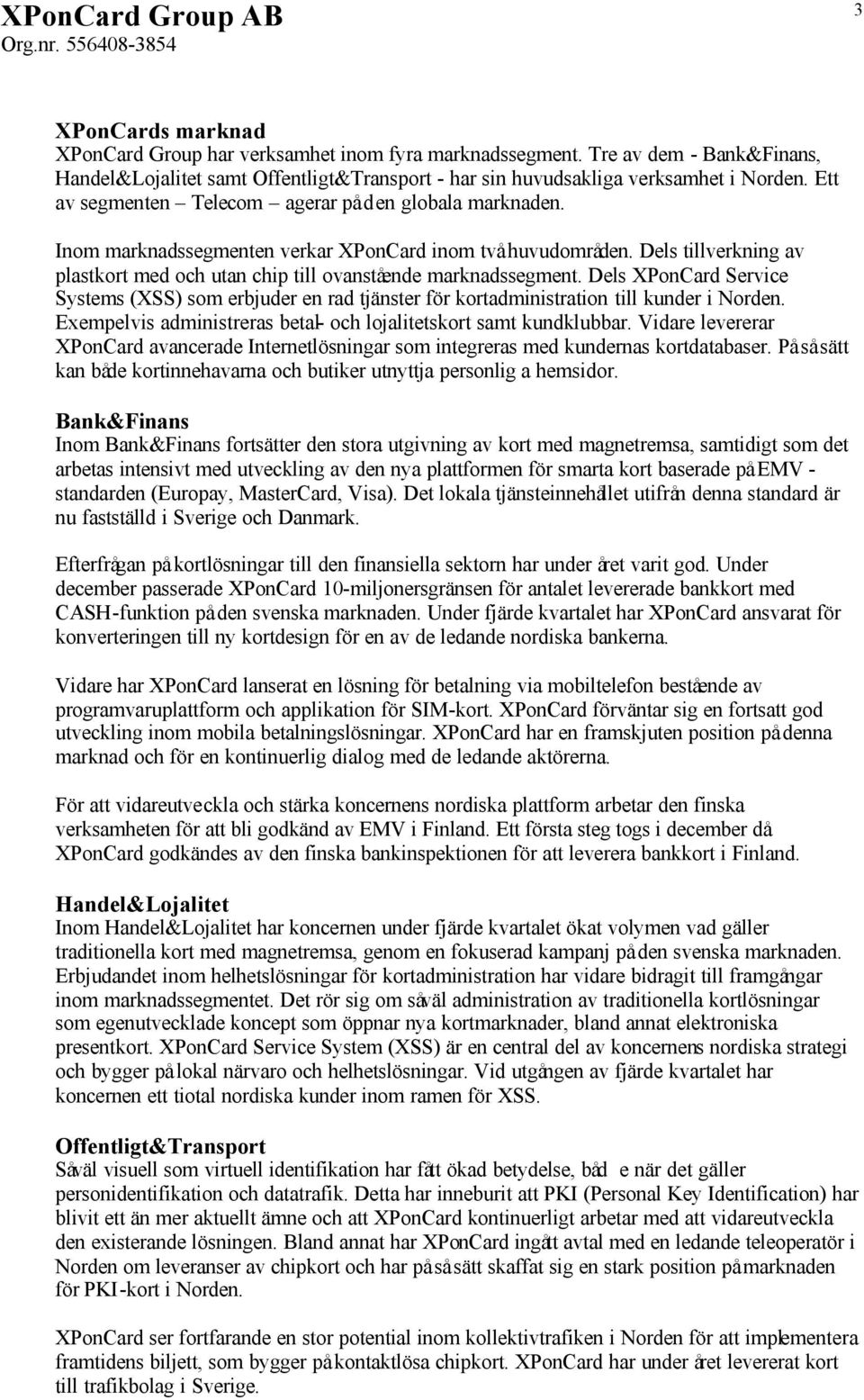 Dels tillverkning av plastkort med och utan chip till ovanstående marknadssegment. Dels XPonCard Service Systems (XSS) som erbjuder en rad tjänster för kortadministration till kunder i Norden.