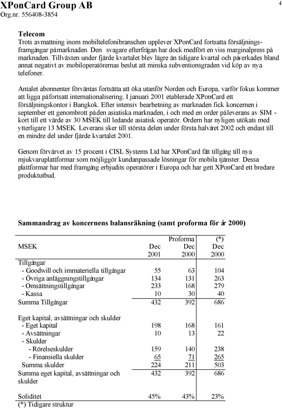 Antalet abonnenter förväntas fortsätta att öka utanför Norden och Europa, varför fokus kommer att ligga på fortsatt internationalisering.