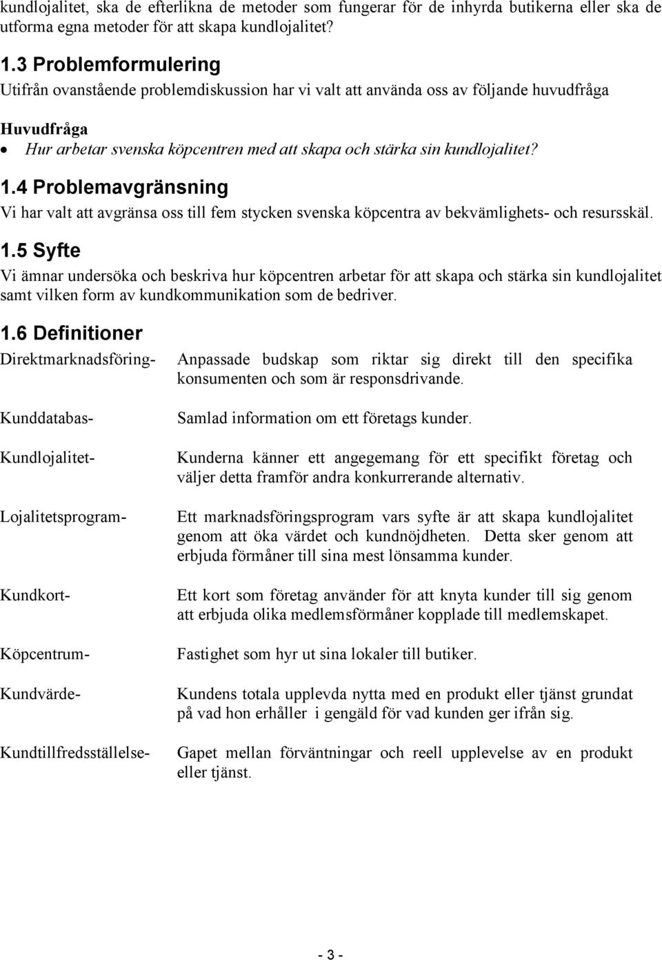 4 Problemavgränsning Vi har valt att avgränsa oss till fem stycken svenska köpcentra av bekvämlighets- och resursskäl. 1.