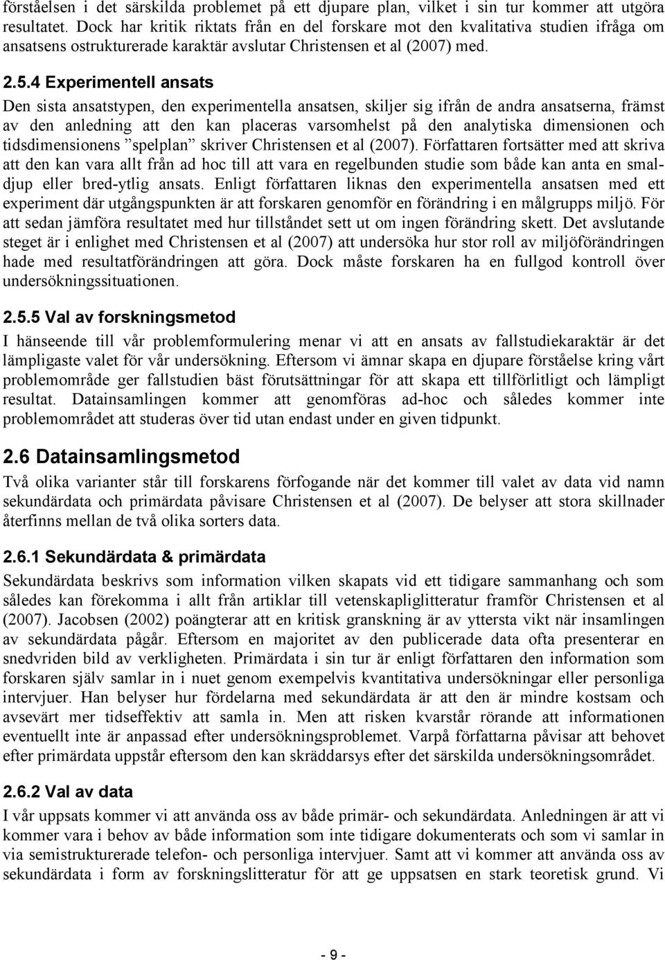 4 Experimentell ansats Den sista ansatstypen, den experimentella ansatsen, skiljer sig ifrån de andra ansatserna, främst av den anledning att den kan placeras varsomhelst på den analytiska