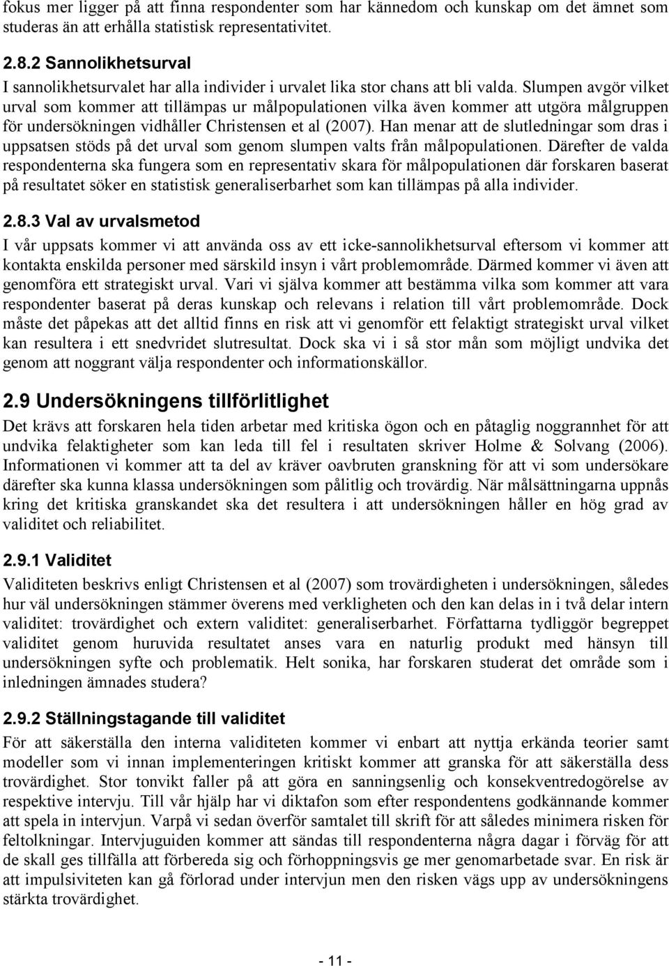 Slumpen avgör vilket urval som kommer att tillämpas ur målpopulationen vilka även kommer att utgöra målgruppen för undersökningen vidhåller Christensen et al (2007).