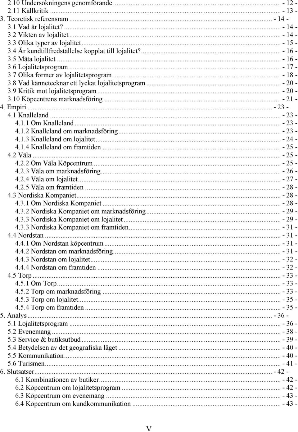 8 Vad kännetecknar ett lyckat lojalitetsprogram... - 20-3.9 Kritik mot lojalitetsprogram... - 20-3.10 Köpcentrens marknadsföring... - 21-4. Empiri... - 23-4.1 Knalleland... - 23-4.1.1 Om Knalleland.