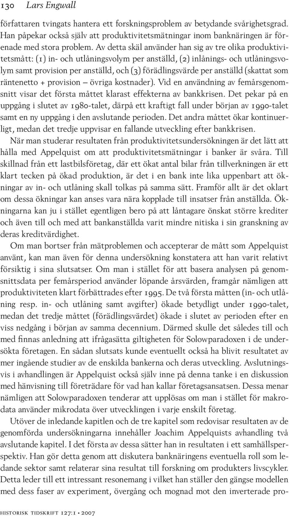 anställd (skattat som räntenetto + provision övriga kostnader). Vid en användning av femårsgenomsnitt visar det första måttet klarast effekterna av bankkrisen.