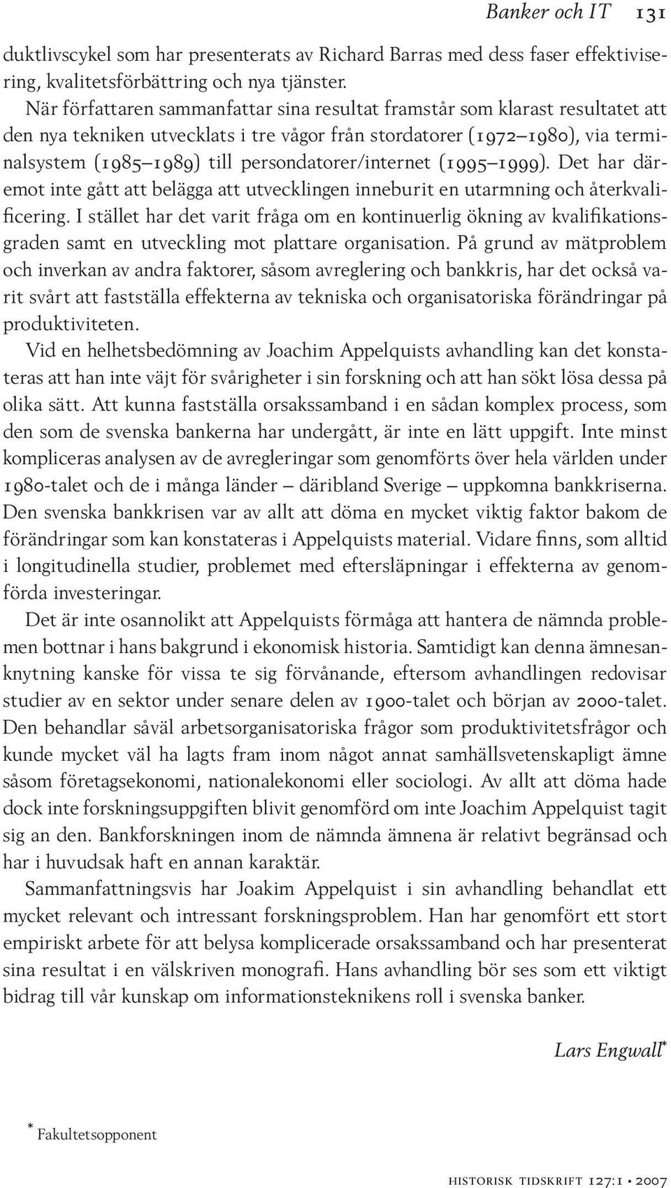 persondatorer/internet (1995 1999). Det har däremot inte gått att belägga att utvecklingen inneburit en utarmning och återkvalificering.