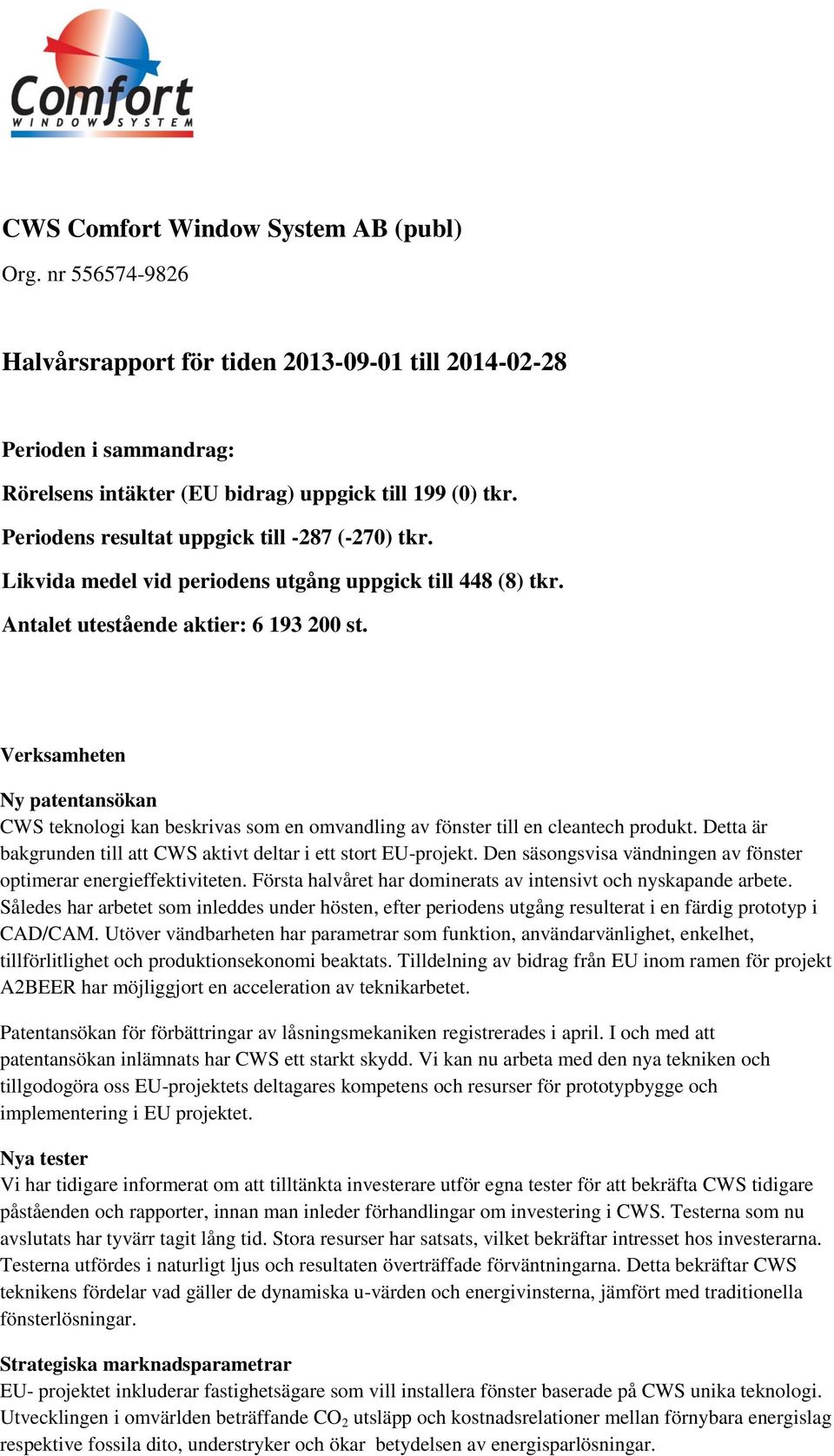 Verksamheten Ny patentansökan CWS teknologi kan beskrivas som en omvandling av fönster till en cleantech produkt. Detta är bakgrunden till att CWS aktivt deltar i ett stort EU-projekt.