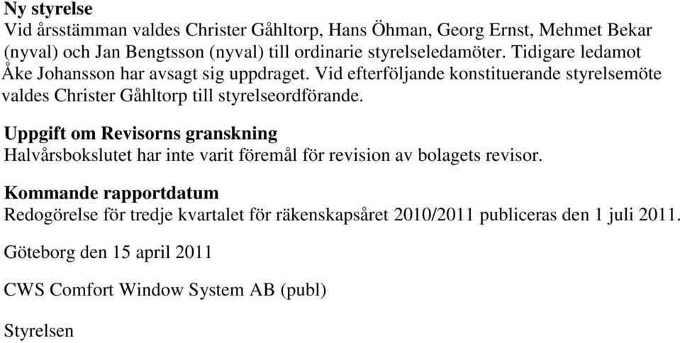 Vid efterföljande konstituerande styrelsemöte valdes Christer Gåhltorp till styrelseordförande.