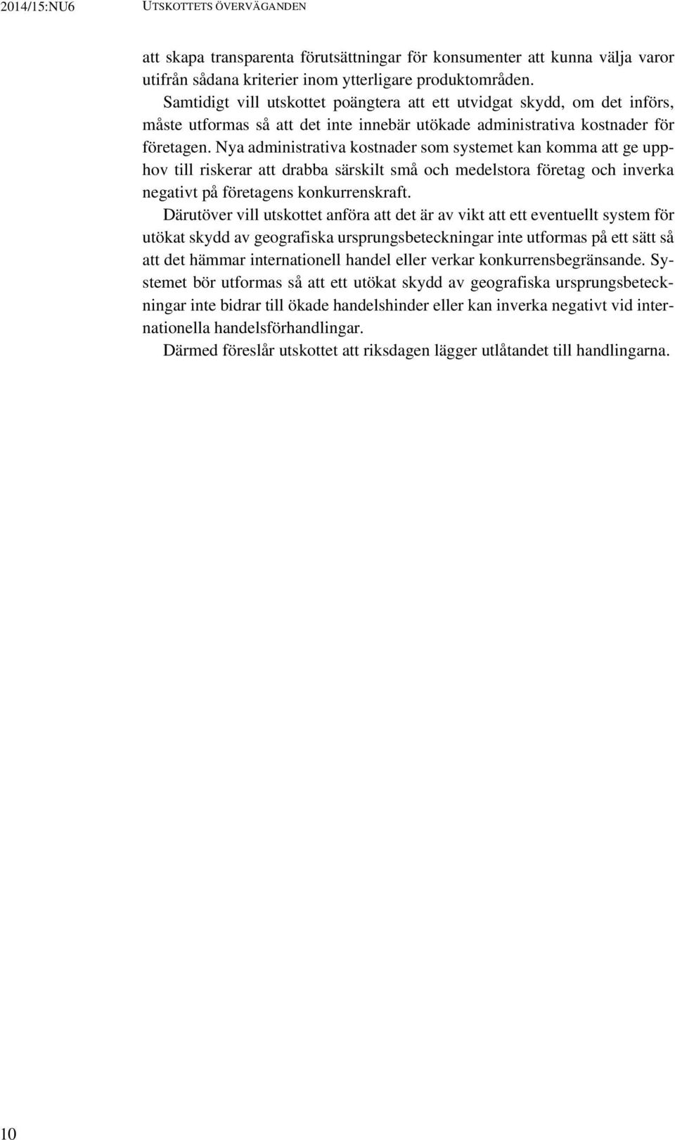 Nya administrativa kostnader som systemet kan komma att ge upphov till riskerar att drabba särskilt små och medelstora företag och inverka negativt på företagens konkurrenskraft.