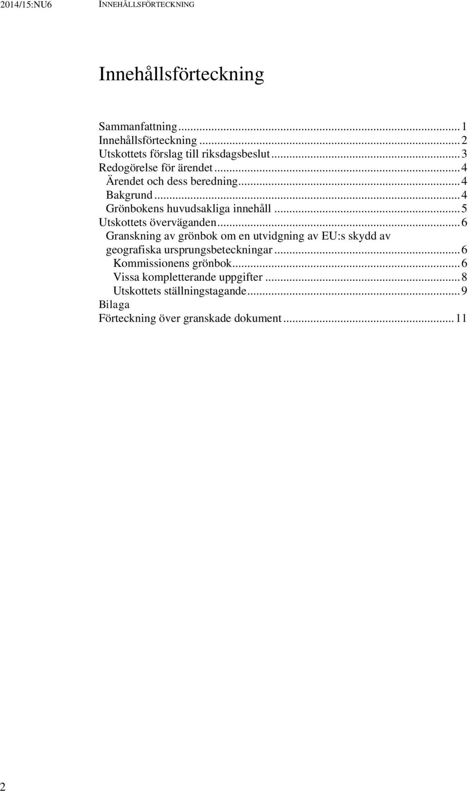 .. 5 Utskottets överväganden... 6 Granskning av grönbok om en utvidgning av EU:s skydd av geografiska ursprungsbeteckningar.