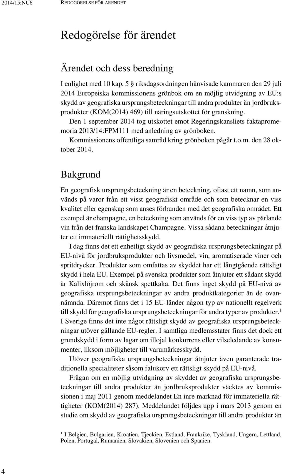 jordbruksprodukter (KOM(2014) 469) till näringsutskottet för granskning. Den 1 september 2014 tog utskottet emot Regeringskansliets faktapromemoria 2013/14:FPM111 med anledning av grönboken.