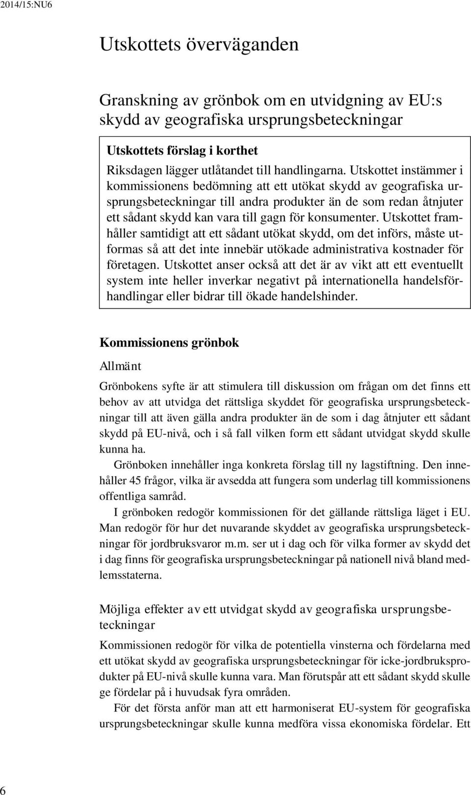 konsumenter. Utskottet framhåller samtidigt att ett sådant utökat skydd, om det införs, måste utformas så att det inte innebär utökade administrativa kostnader för företagen.