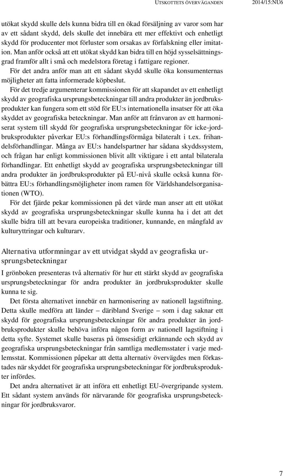 Man anför också att ett utökat skydd kan bidra till en höjd sysselsättningsgrad framför allt i små och medelstora företag i fattigare regioner.