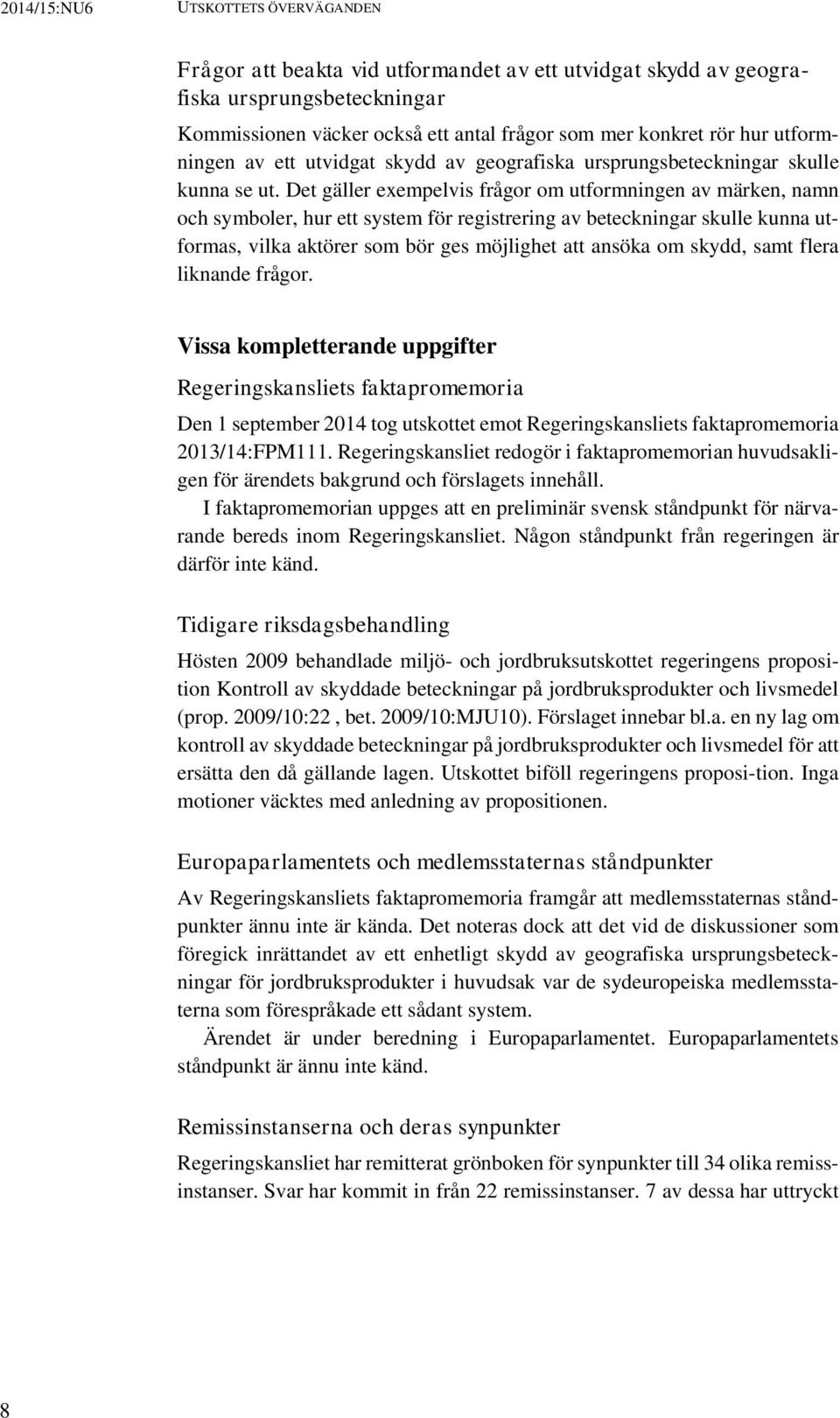 Det gäller exempelvis frågor om utformningen av märken, namn och symboler, hur ett system för registrering av beteckningar skulle kunna utformas, vilka aktörer som bör ges möjlighet att ansöka om