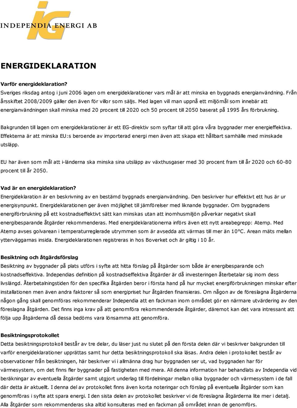 Med lagen vill man uppnå ett miljömål som innebär att energianvändningen skall minska med 20 procent till 2020 och 50 procent till 2050 baserat på 1995 års förbrukning.