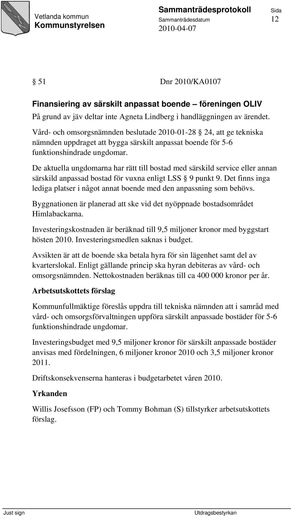 De aktuella ungdomarna har rätt till bostad med särskild service eller annan särskild anpassad bostad för vuxna enligt LSS 9 punkt 9.