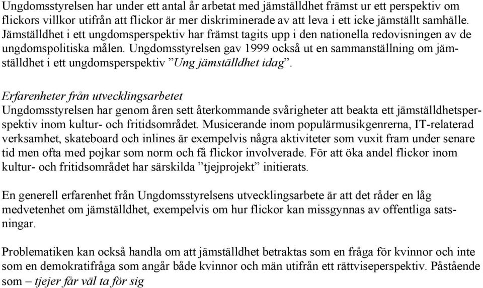 Ungdomsstyrelsen gav 1999 också ut en sammanställning om jämställdhet i ett ungdomsperspektiv Ung jämställdhet idag.