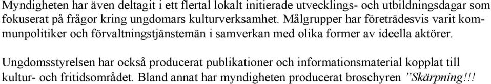 Ungdomsstyrelsen har också producerat publikationer och informationsmaterial kopplat till kultur- och fritidsområdet. Bland annat har myndigheten producerat broschyren Skärpning!