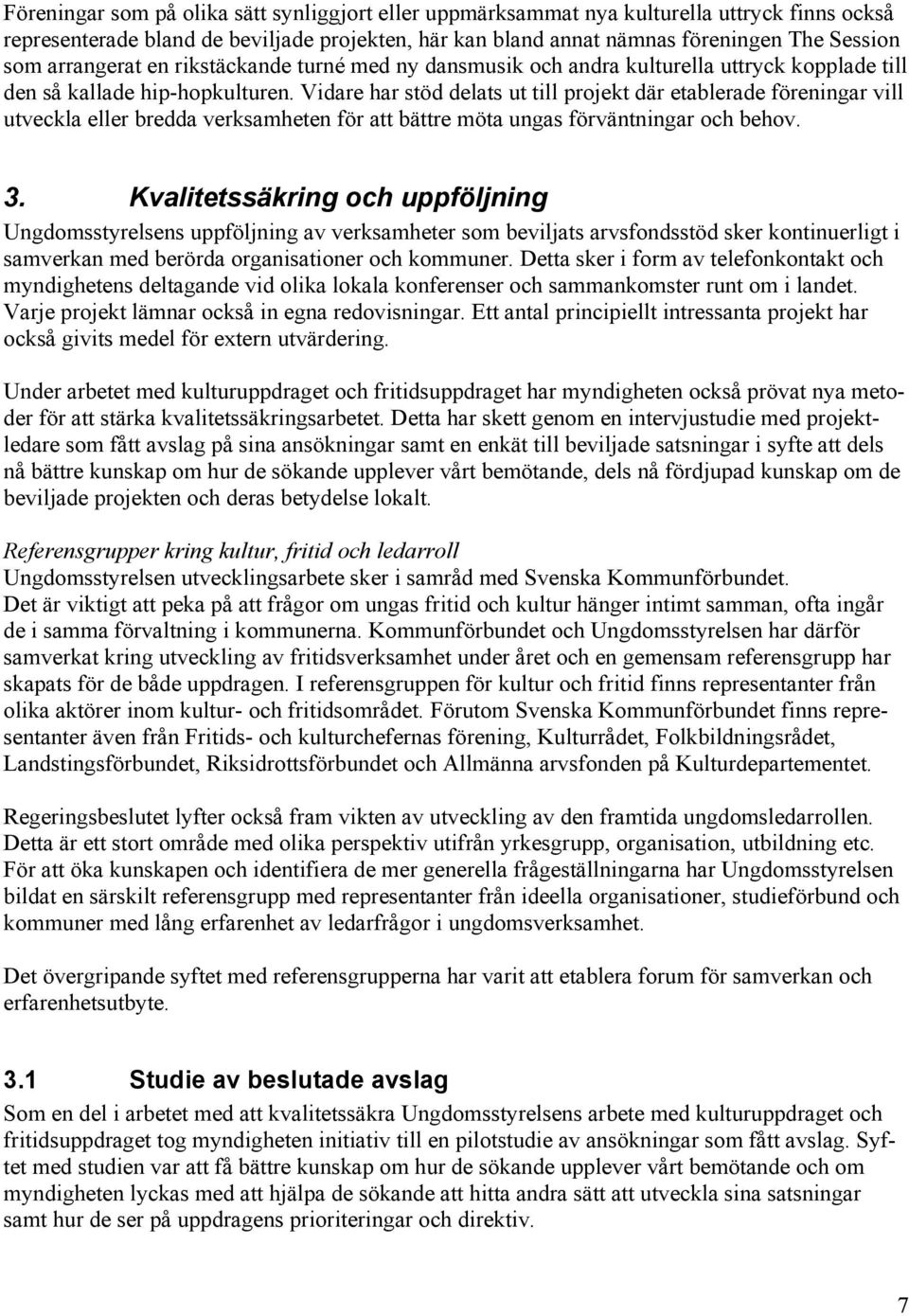 Vidare har stöd delats ut till projekt där etablerade föreningar vill utveckla eller bredda verksamheten för att bättre möta ungas förväntningar och behov. 3.