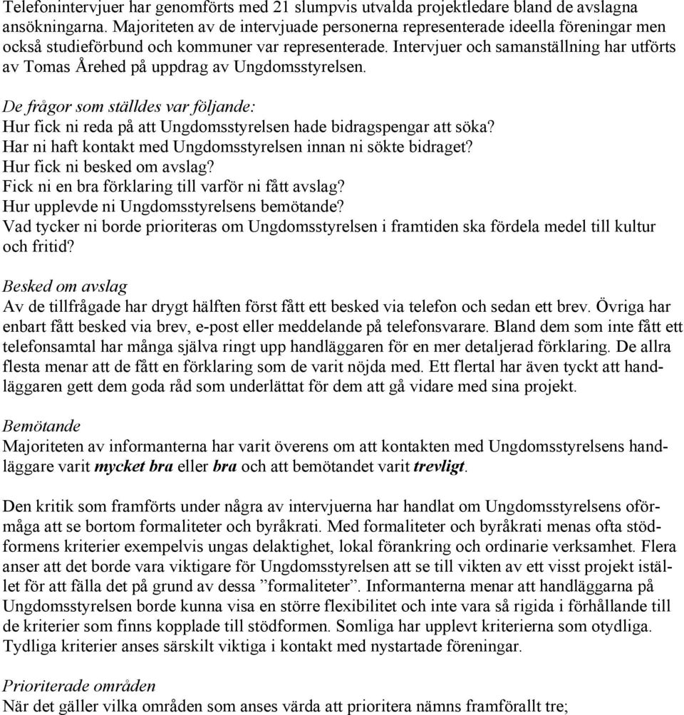 Intervjuer och samanställning har utförts av Tomas Årehed på uppdrag av Ungdomsstyrelsen. De frågor som ställdes var följande: Hur fick ni reda på att Ungdomsstyrelsen hade bidragspengar att söka?