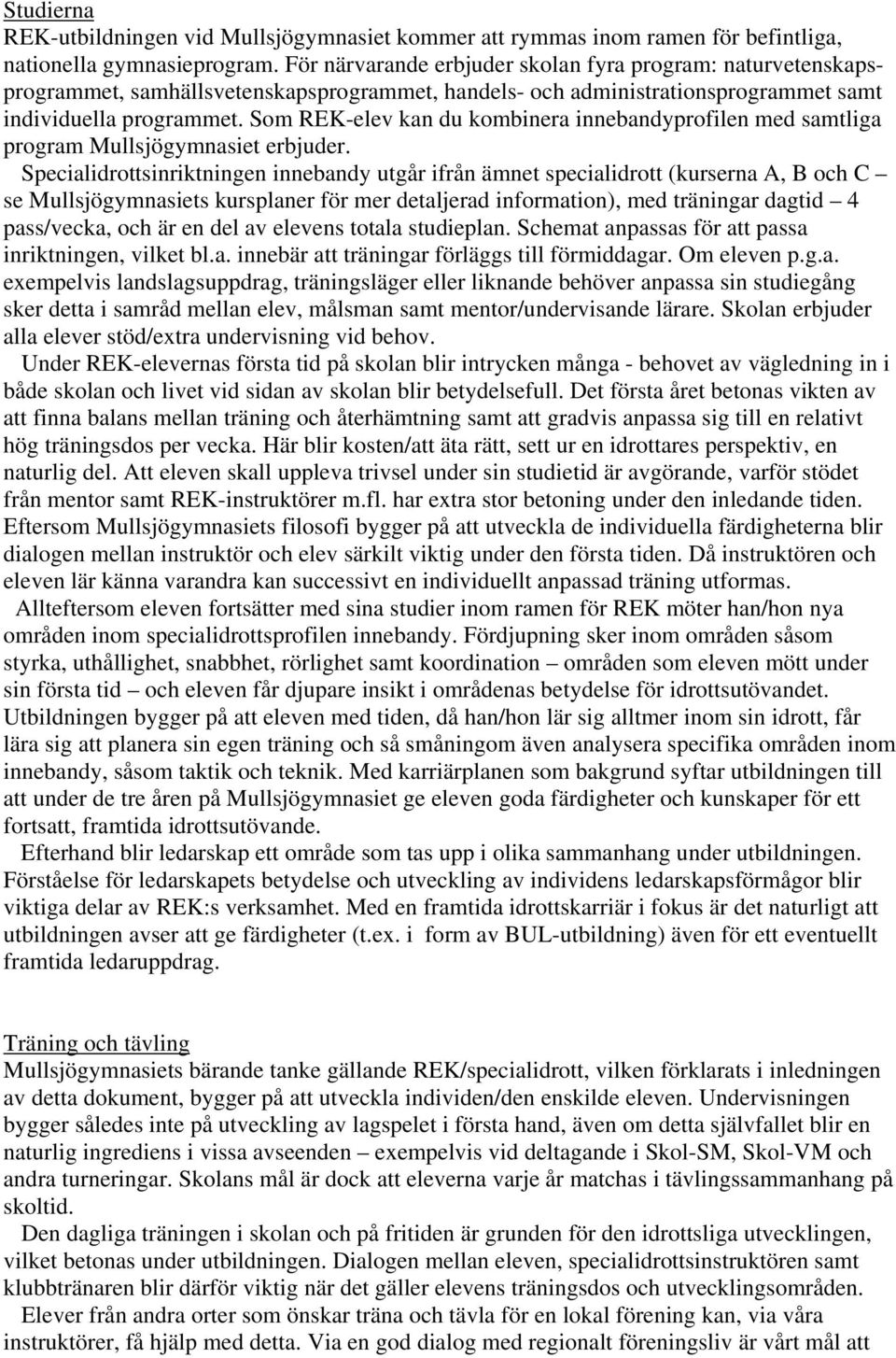 Som REK-elev kan du kombinera innebandyprofilen med samtliga program Mullsjögymnasiet erbjuder.