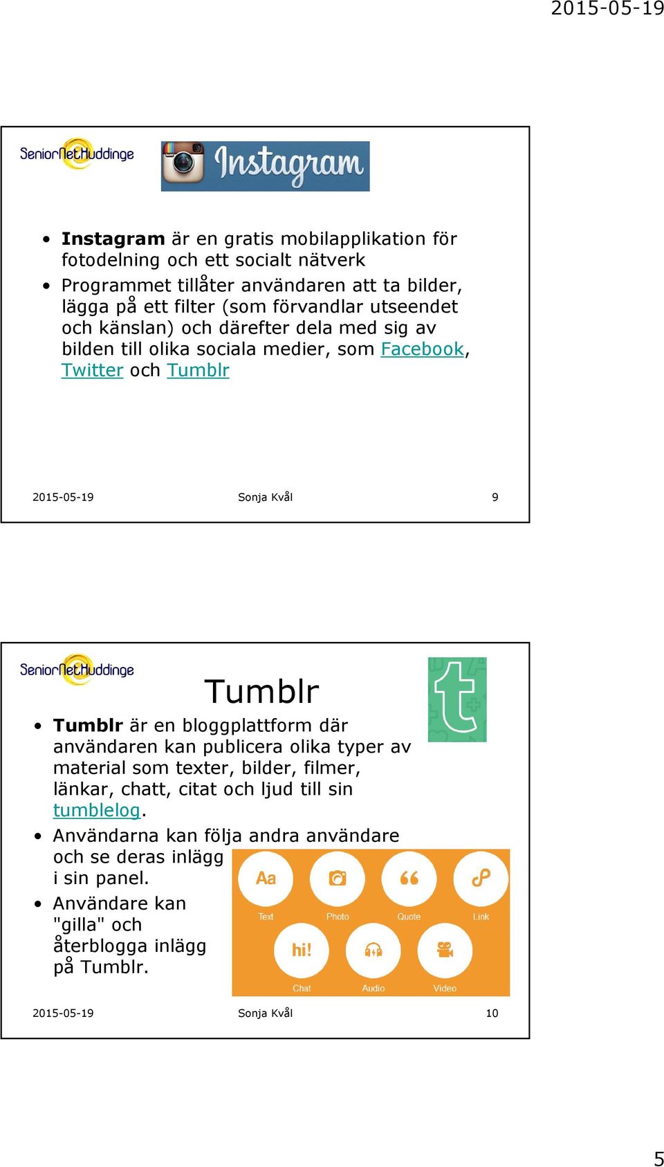 9 Tumblr Tumblr är en bloggplattform där användaren kan publicera olika typer av material som texter, bilder, filmer, länkar, chatt, citat och