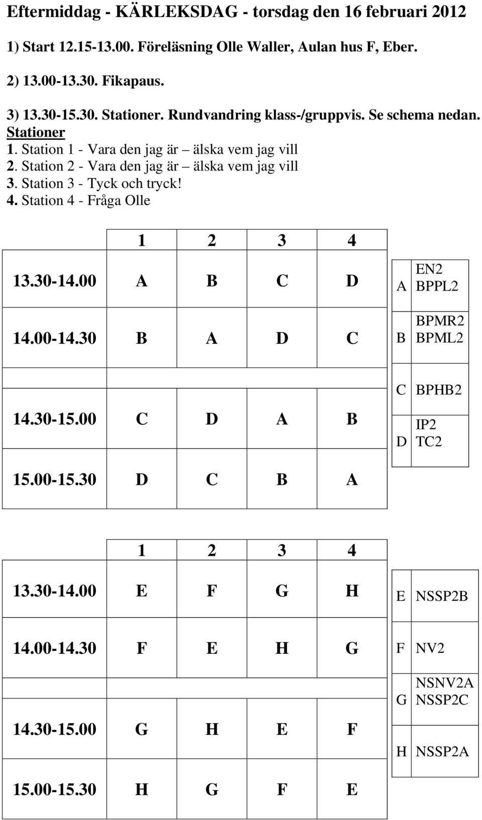 Station 2 - Vara den jag är älska vem jag vill 3. Station 3 - Tyck och tryck! 4. Station 4 - Fråga Olle 13.30-14.00 A B C D 14.00-14.