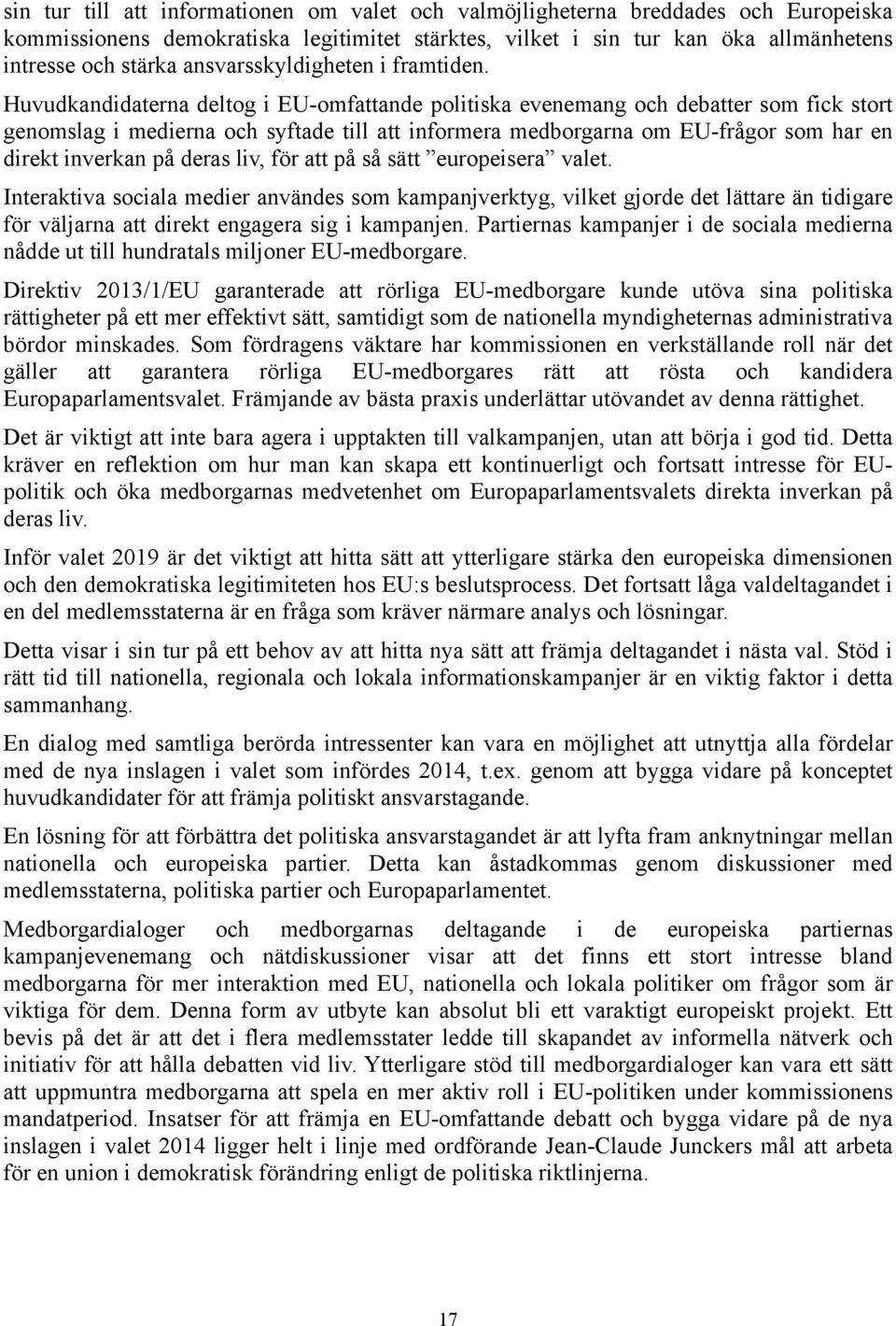 Huvudkandidaterna deltog i EU-omfattande politiska evenemang och debatter som fick stort genomslag i medierna och syftade till att informera medborgarna om EU-frågor som har en direkt inverkan på