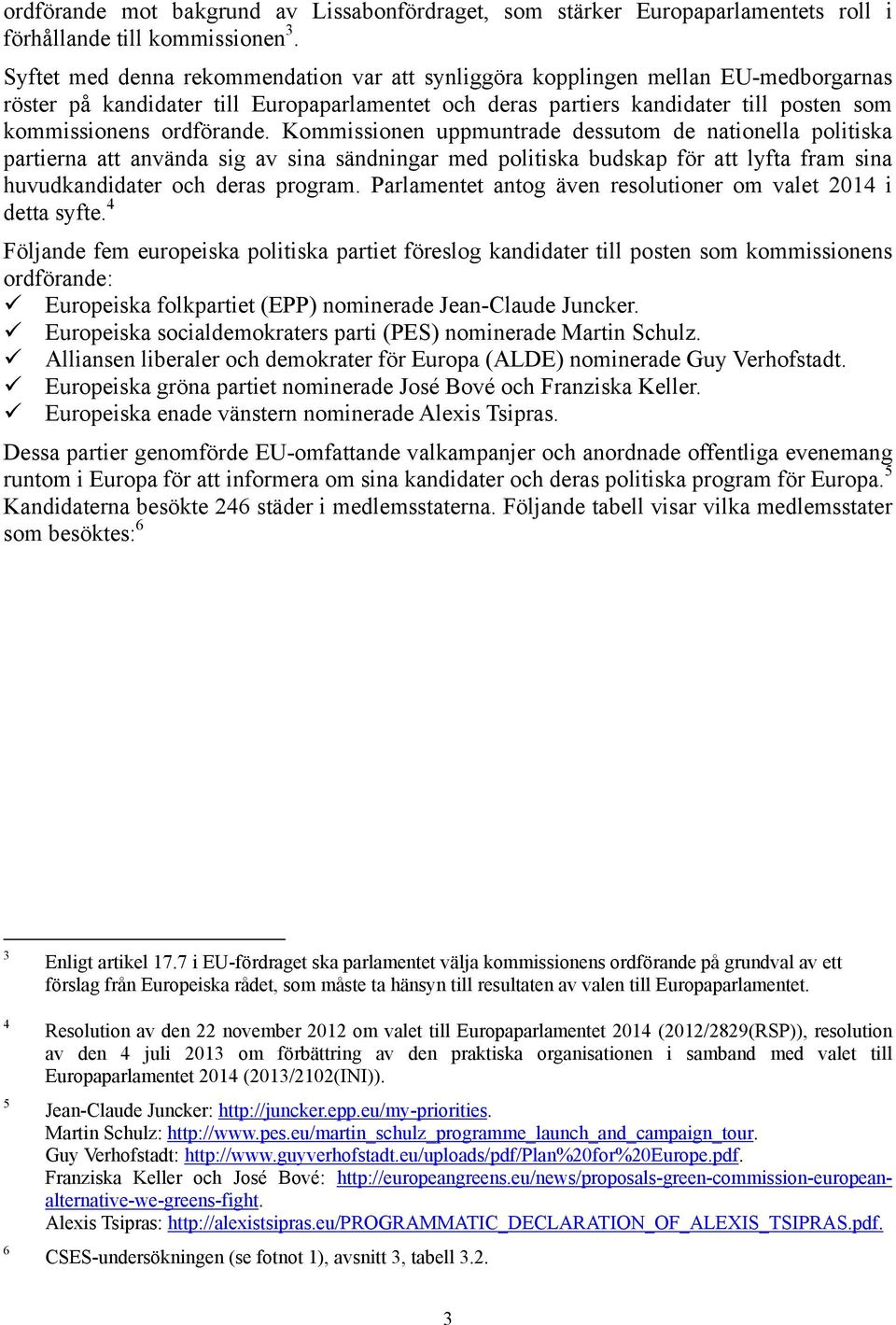 Kommissionen uppmuntrade dessutom de nationella politiska partierna att använda sig av sina sändningar med politiska budskap för att lyfta fram sina huvudkandidater och deras program.