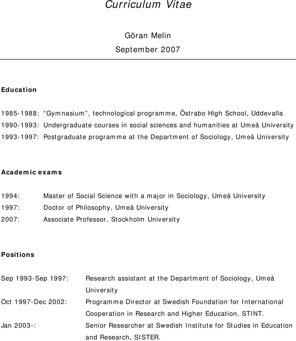 Doctor of Philosophy, Umeå University 2007: Associate Professor, Stockholm University Positions Sep 1993-Sep 1997: Oct 1997-Dec 2002: Jan 2003-: Research assistant at the Department of Sociology,