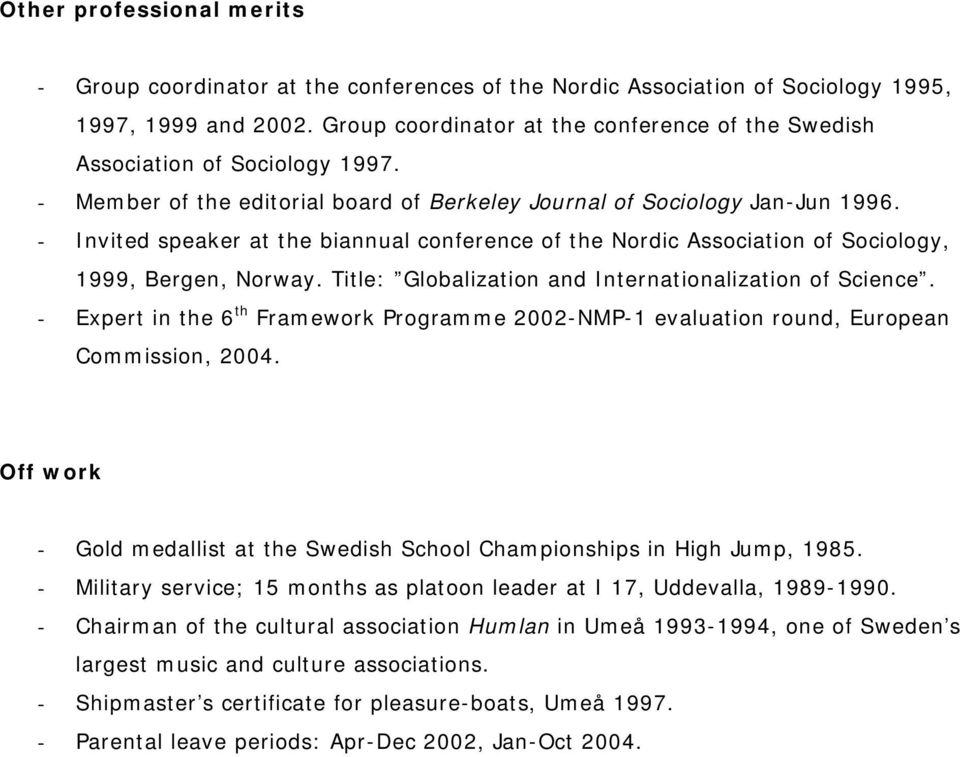 - Invited speaker at the biannual conference of the Nordic Association of Sociology, 1999, Bergen, Norway. Title: Globalization and Internationalization of Science.