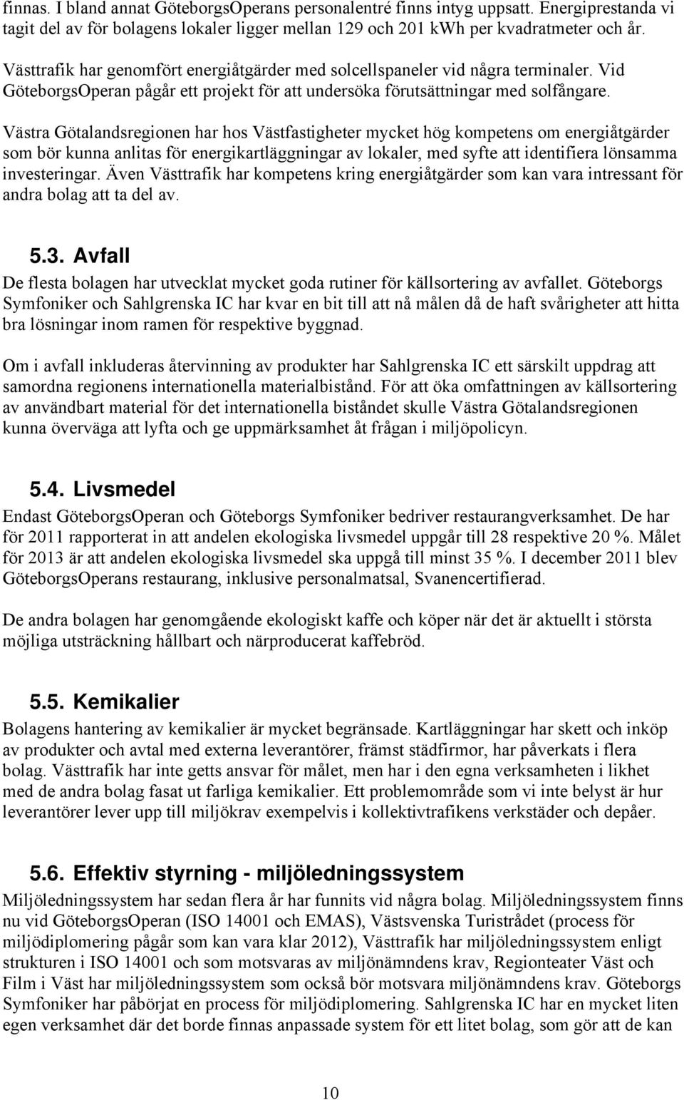 Västra Götalandsregionen har hos Västfastigheter mycket hög kompetens om energiåtgärder som bör kunna anlitas för energikartläggningar av lokaler, med syfte att identifiera lönsamma investeringar.