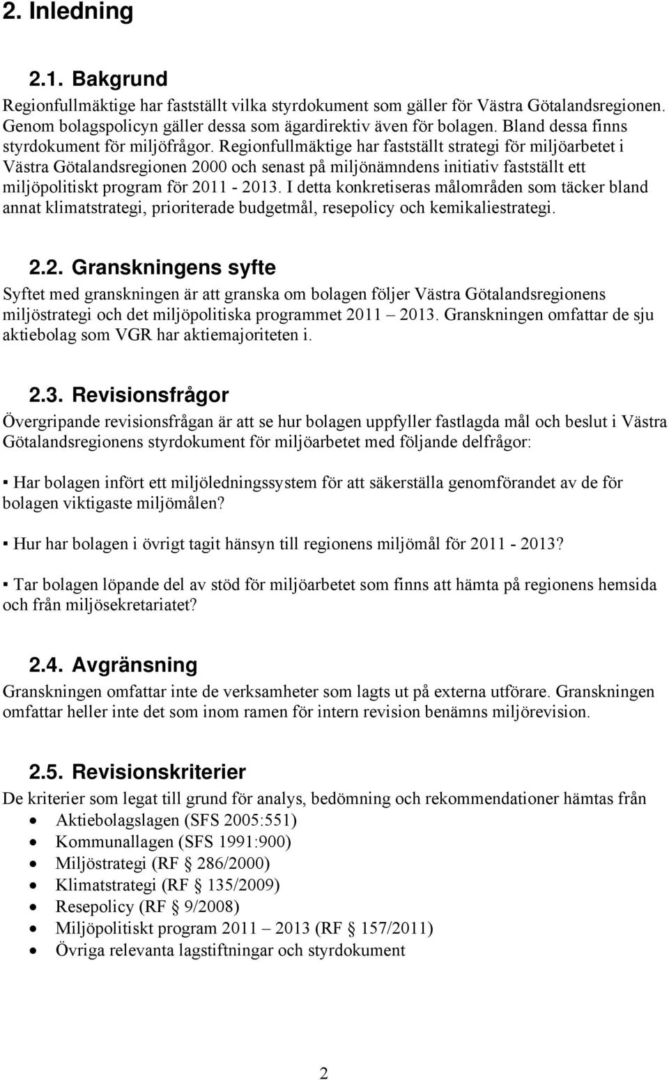 Regionfullmäktige har fastställt strategi för miljöarbetet i Västra Götalandsregionen 2000 och senast på miljönämndens initiativ fastställt ett miljöpolitiskt program för 2011-2013.