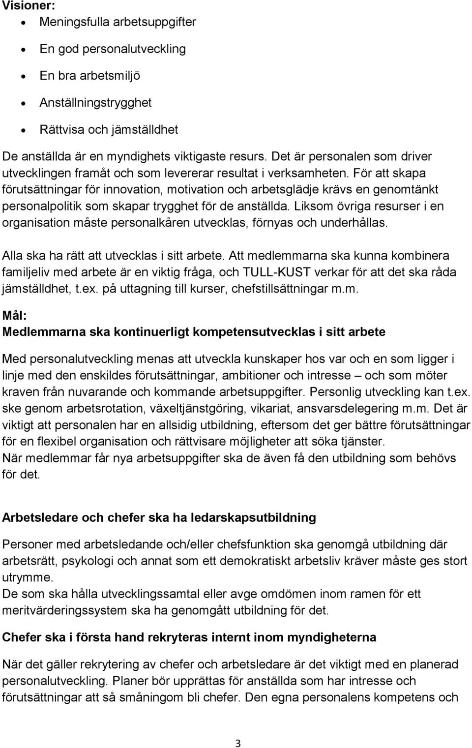 För att skapa förutsättningar för innovation, motivation och arbetsglädje krävs en genomtänkt personalpolitik som skapar trygghet för de anställda.