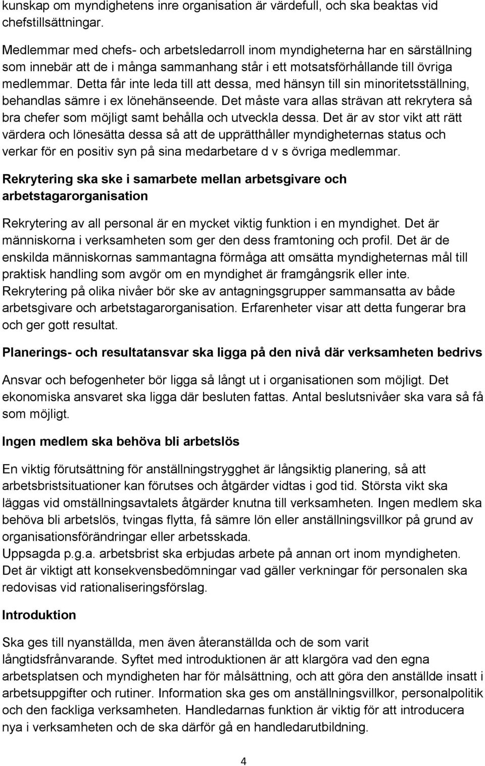 Detta får inte leda till att dessa, med hänsyn till sin minoritetsställning, behandlas sämre i ex lönehänseende.